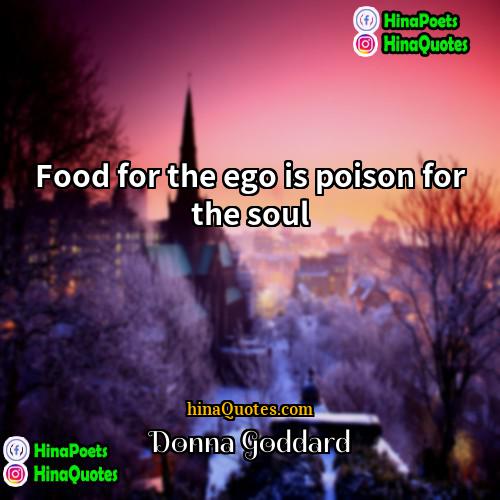 Donna Goddard Quotes | Food for the ego is poison for